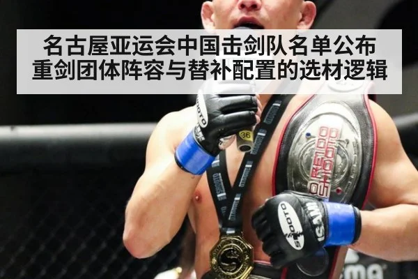 名古屋亚运会中国击剑队名单公布 重剑团体阵容与替补配置的选材逻辑